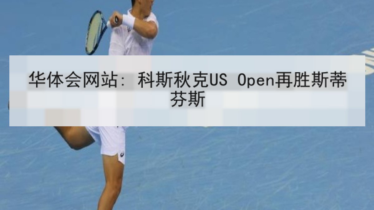 华体会网站: 科斯秋克US Open再胜斯蒂芬斯