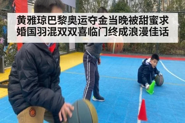 黄雅琼巴黎奥运夺金当晚被甜蜜求婚国羽混双双喜临门终成浪漫佳话